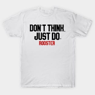 don't think. just do. rooster T-Shirt